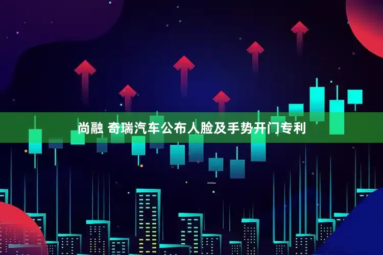 尚融 奇瑞汽车公布人脸及手势开门专利